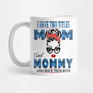 I have Two Titles Mom And Mommy And I rock Them Both Mug